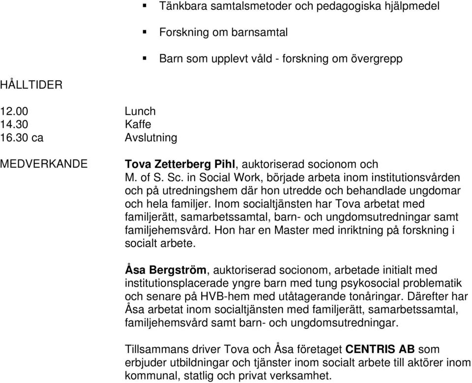 in Social Work, började arbeta inom institutionsvården och på utredningshem där hon utredde och behandlade ungdomar och hela familjer.