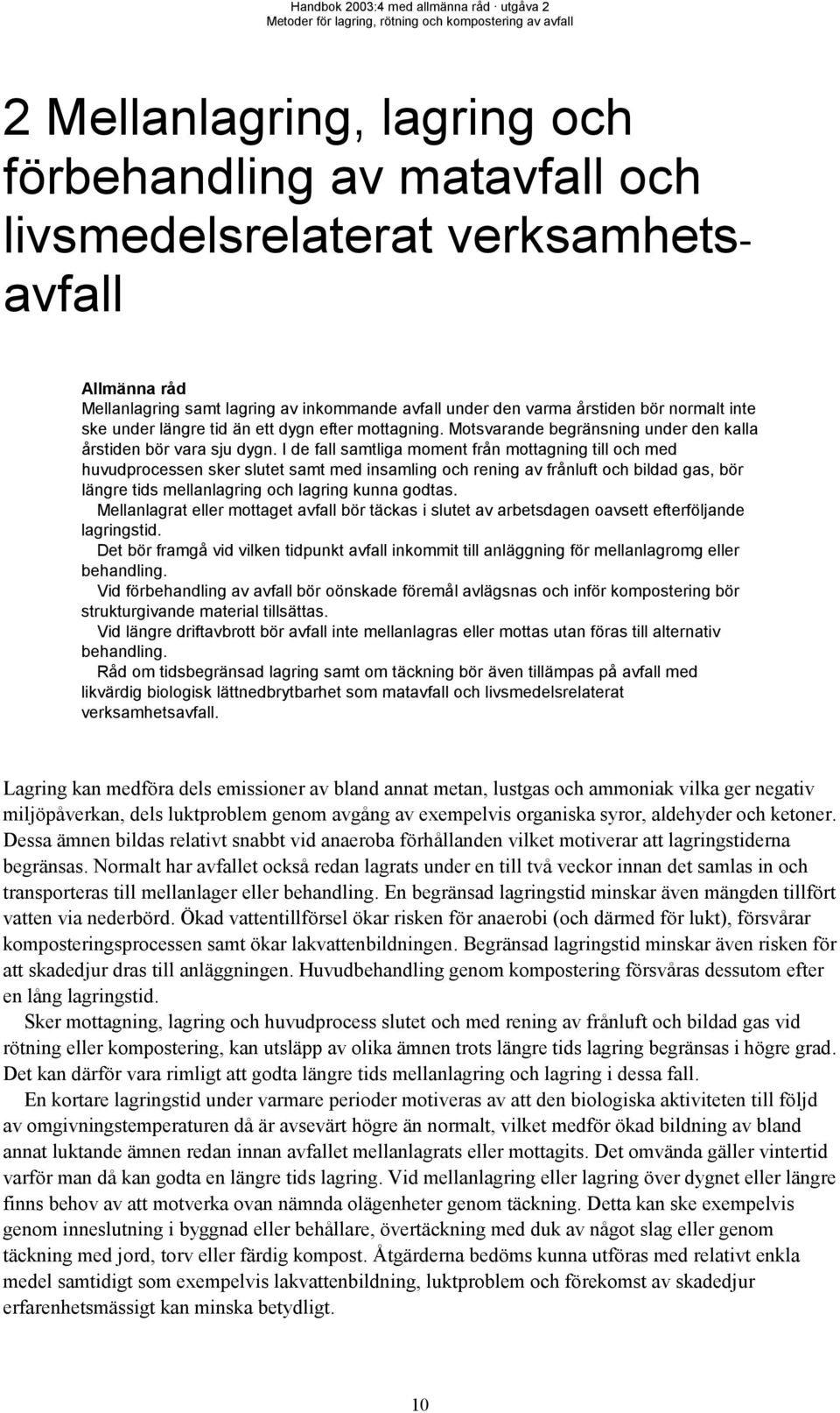 I de fall samtliga moment från mottagning till och med huvudprocessen sker slutet samt med insamling och rening av frånluft och bildad gas, bör längre tids mellanlagring och lagring kunna godtas.