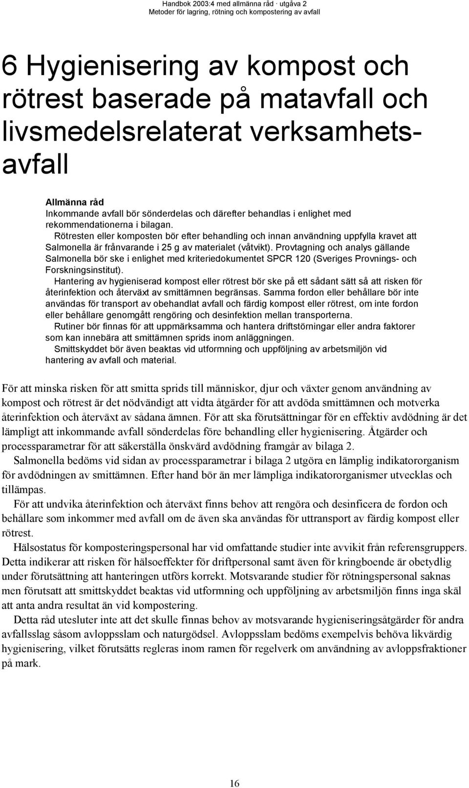 Provtagning och analys gällande Salmonella bör ske i enlighet med kriteriedokumentet SPCR 120 (Sveriges Provnings- och Forskningsinstitut).