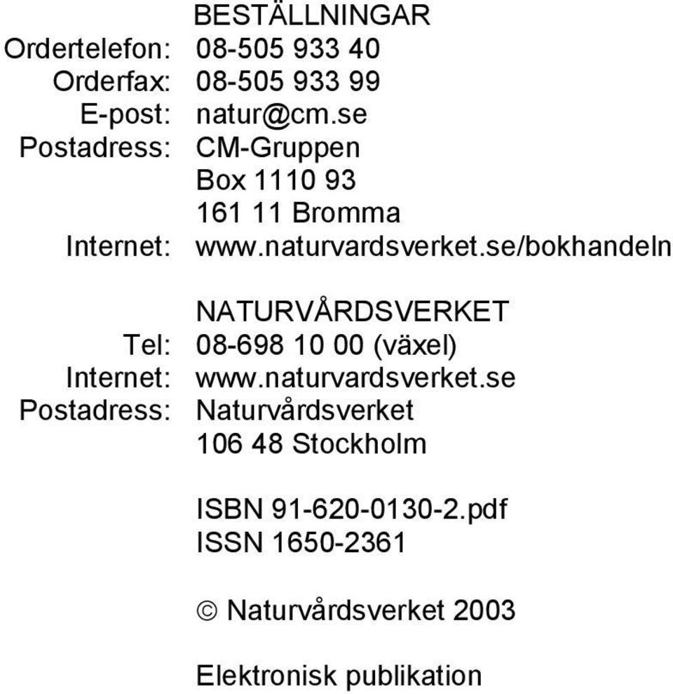 se/bokhandeln Tel: Internet: Postadress: NATURVÅRDSVERKET 08-698 10 00 (växel) www.