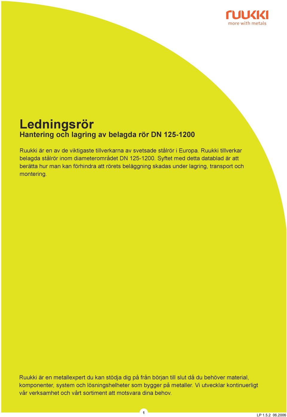 Syftet med detta datablad är att berätta hur man kan förhindra att rörets beläggning skadas under lagring, transport och montering.