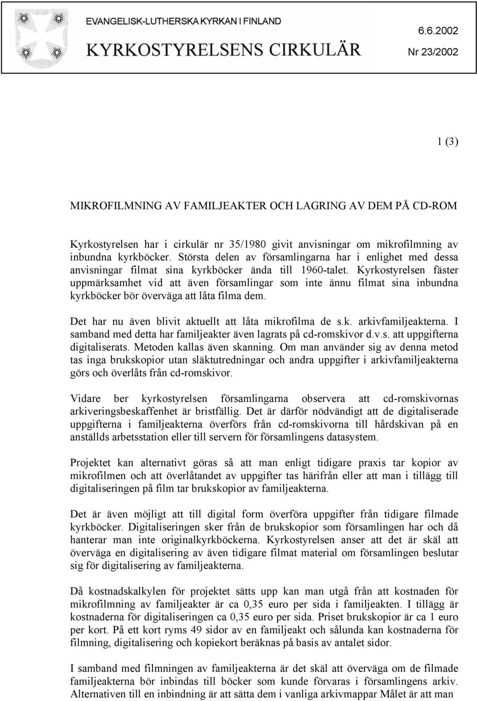 Kyrkostyrelsen fäster uppmärksamhet vid att även församlingar som inte ännu filmat sina inbundna kyrkböcker bör överväga att låta filma dem. Det har nu även blivit aktuellt att låta mikrofilma de s.k. arkivfamiljeakterna.