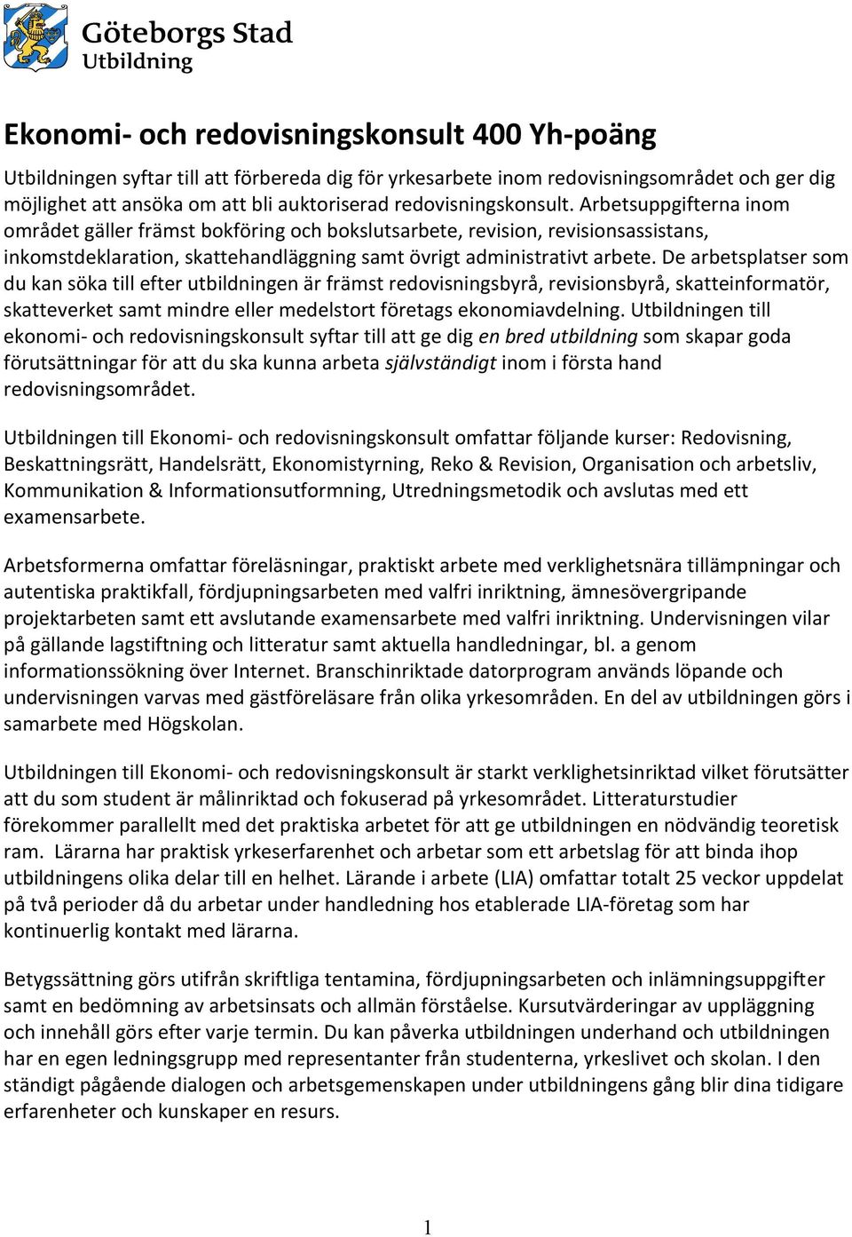 De arbetsplatser som du kan söka till efter utbildningen är främst redovisningsbyrå, revisionsbyrå, skatteinformatör, skatteverket samt mindre eller medelstort företags ekonomiavdelning.