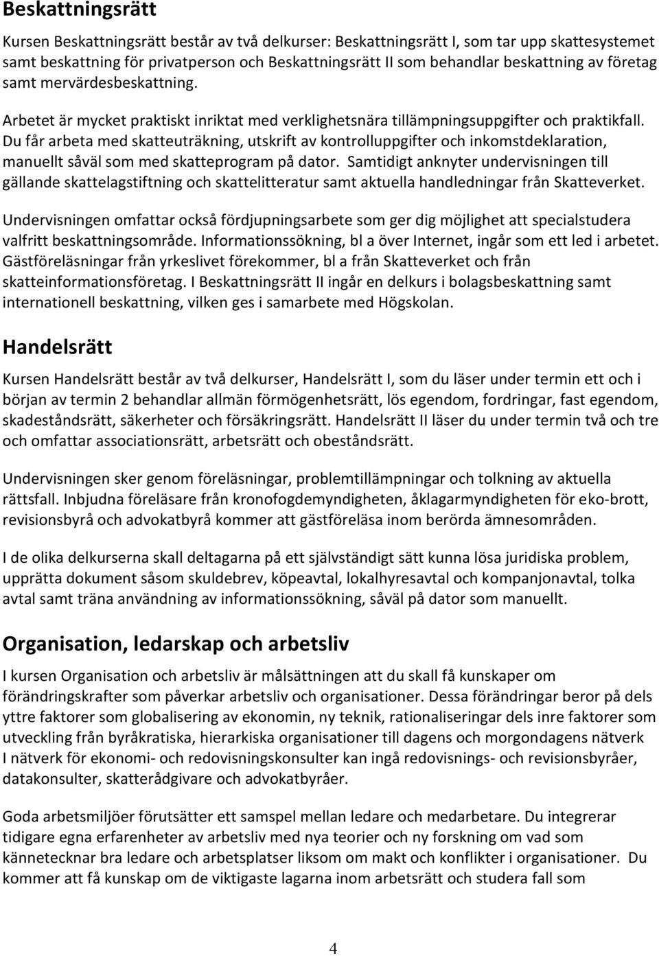 Du får arbeta med skatteuträkning, utskrift av kontrolluppgifter och inkomstdeklaration, manuellt såväl som med skatteprogram på dator.