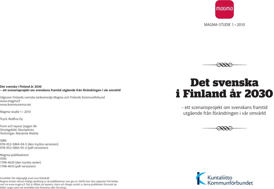 net Magma-studie 1 2010 Tryck: Redfina Oy Det svenska i Finland år 2030 - ett scenarioprojekt om svenskans framtid utgående från förändringen i vår omvärld Form och layout: Jaagon Ab Omslagsbild: