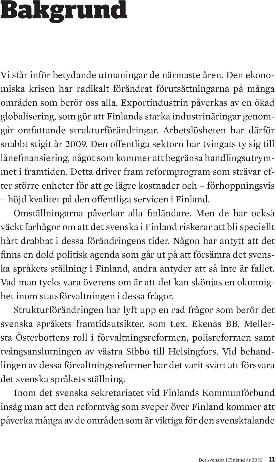 Den offentliga sektorn har tvingats ty sig till lånefinansiering, något som kommer att begränsa handlingsutrymmet i framtiden.