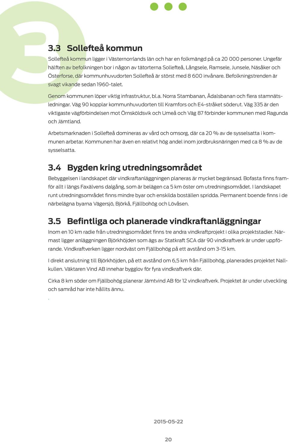 Befolkningstrenden är svagt vikande sedan 1960-talet. Genom kommunen löper viktig infrastruktur, bl.a. Norra Stambanan, Ådalsbanan och flera stamnätsledningar.