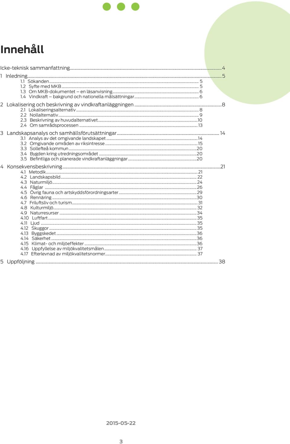 .. 13 3 Landskapsanalys och samhällsförutsättningar... 14 3.1 Analys av det omgivande landskapet...14 3.2 Omgivande områden av riksintresse...15 3.3 Sollefteå kommun...20 3.