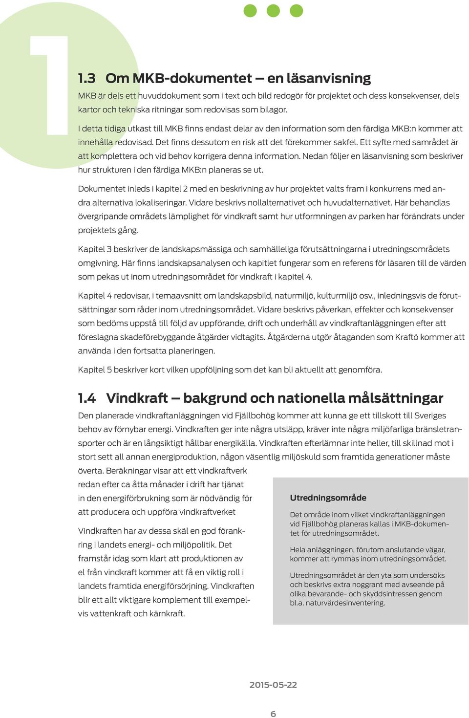 att innehålla redovisad. Det finns dessutom en risk att det förekommer sakfel. Ett syfte med samrådet är att komplettera och vid behov korrigera denna information.