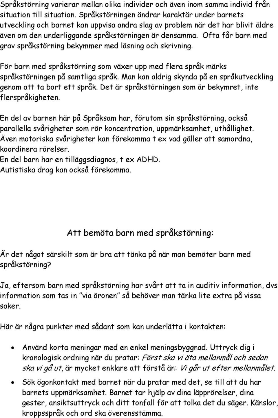 Ofta får barn med grav språkstörning bekymmer med läsning och skrivning. För barn med språkstörning som växer upp med flera språk märks språkstörningen på samtliga språk.