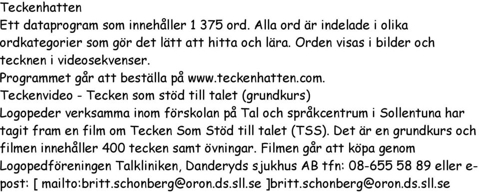 Teckenvideo - Tecken som stöd till talet (grundkurs) Logopeder verksamma inom förskolan på Tal och språkcentrum i Sollentuna har tagit fram en film om Tecken Som Stöd