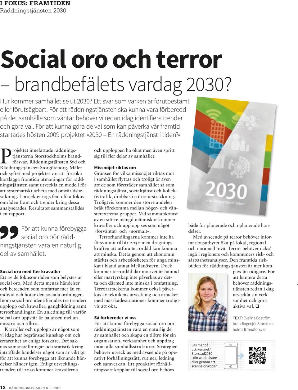 För att kunna göra de val som kan påverka vår framtid startades hösten 2009 projektet»2030 En räddningstjänst i tiden?