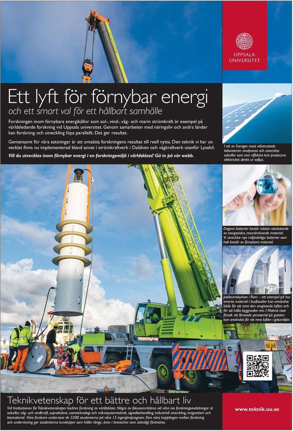 Gemensamt för våra satsningar är att omsätta forskningens resultat till reell nytta. Den teknik vi har ut- Vill du utvecklas inom förnybar energi i en forskningsmiljö i världsklass? Gå in på vår webb.