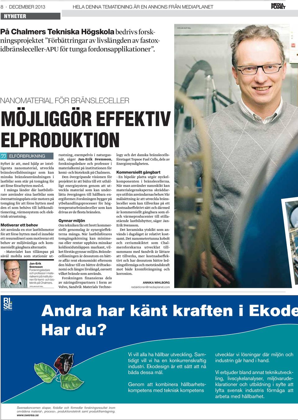 FOTO: JAN-OLOF YXELL NANOMATERIAL FÖR BRÄNSLECELLER MÖJLIGGÖR EFFEKTIV ELPRODUKTION ELFÖRBRUKNING Syftet är att, med hjälp av intelligenta nanomaterial, utveckla bränslecellslösningar som kan minska