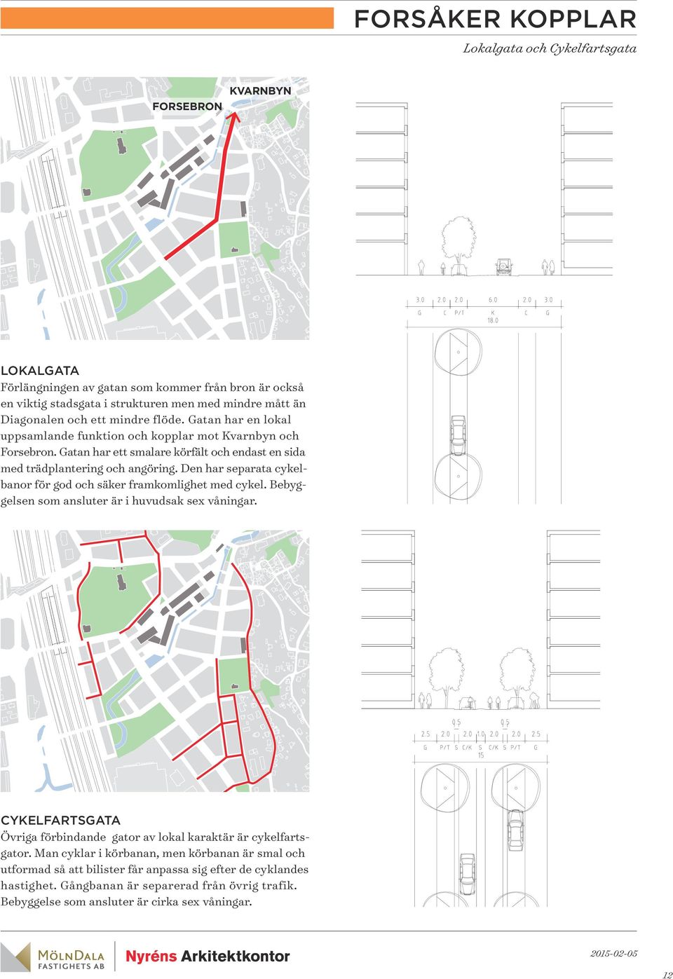 Den har separata cykelbanor för god och säker framkomlighet med cykel. Bebyggelsen som ansluter är i huvudsak sex våningar.