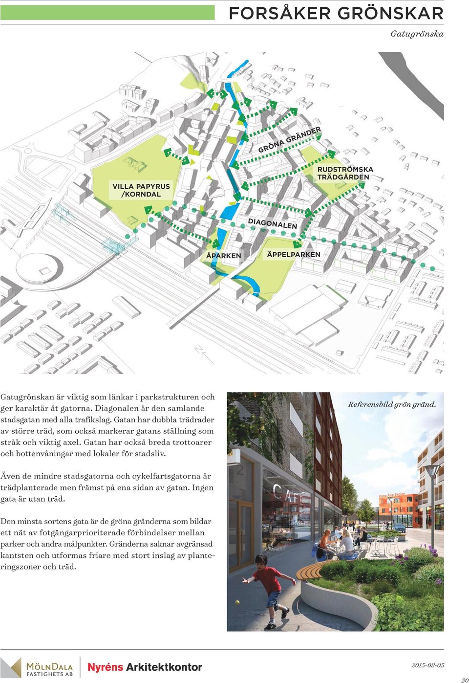 Gatan har också breda trottoarer och bottenvåningar med lokaler för stadsliv. Referensbild grön gränd.