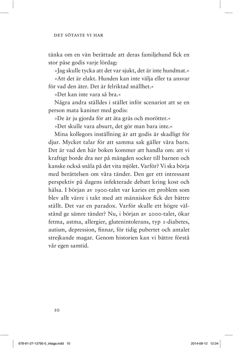 «några andra ställdes i stället inför scenariot att se en person mata kaniner med godis:»de är ju gjorda för att äta gräs och morötter.det skulle vara absurt, det gör man bara inte.