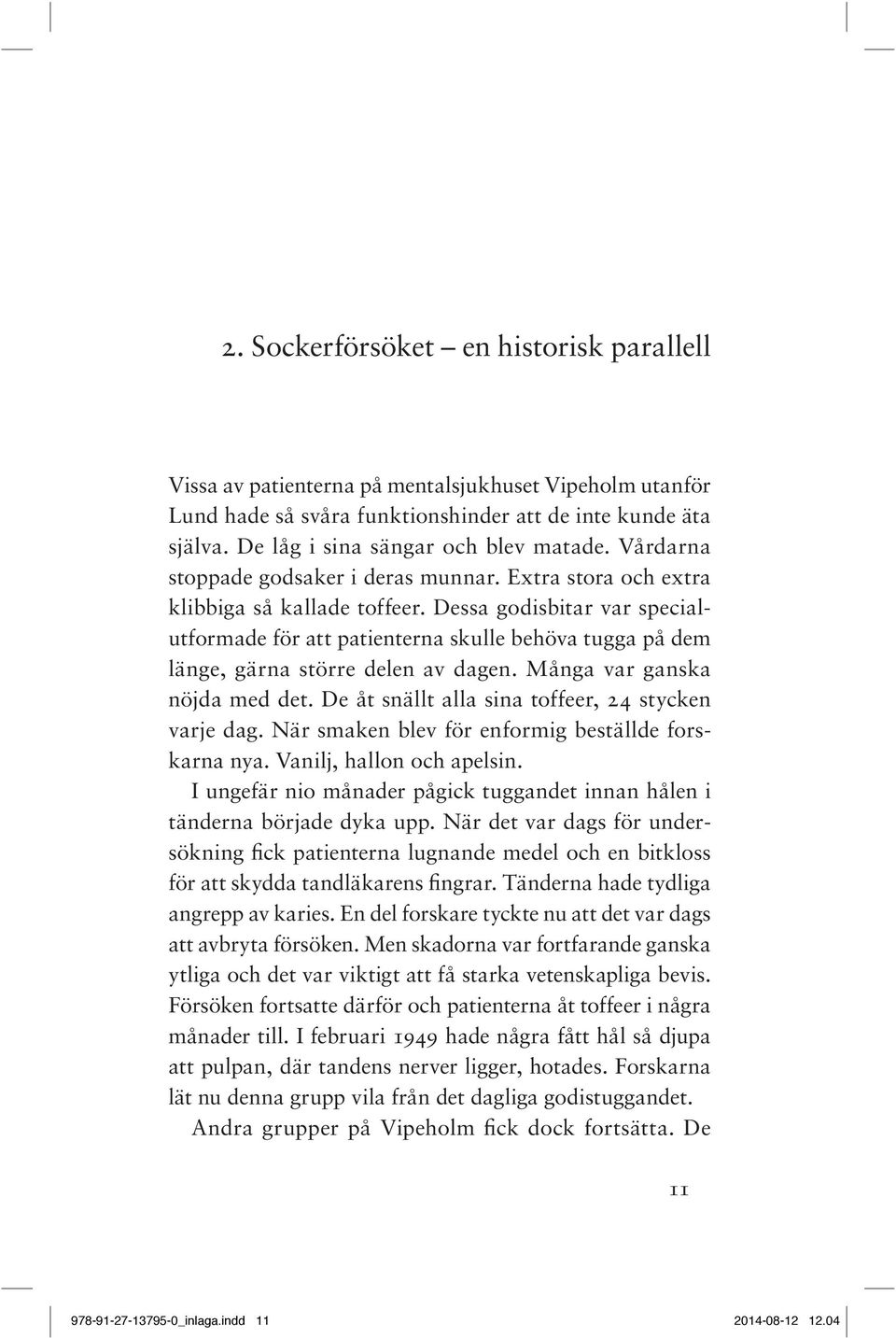 Dessa godisbitar var specialutformade för att patienterna skulle behöva tugga på dem länge, gärna större delen av dagen. Många var ganska nöjda med det.