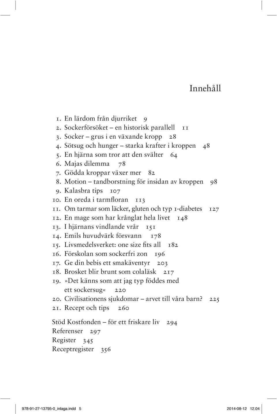 Om tarmar som läcker, gluten och typ 1-diabetes 127 12. En mage som har krånglat hela livet 148 13. I hjärnans vindlande vrår 151 14. Emils huvudvärk försvann 178 15.