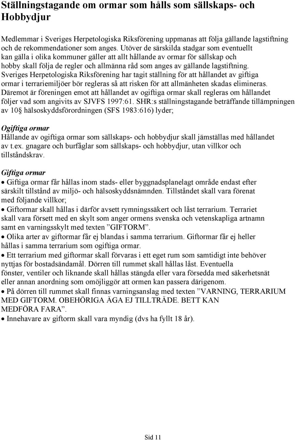 lagstiftning. Sveriges Herpetologiska Riksförening har tagit ställning för att hållandet av giftiga ormar i terrariemiljöer bör regleras så att risken för att allmänheten skadas elimineras.