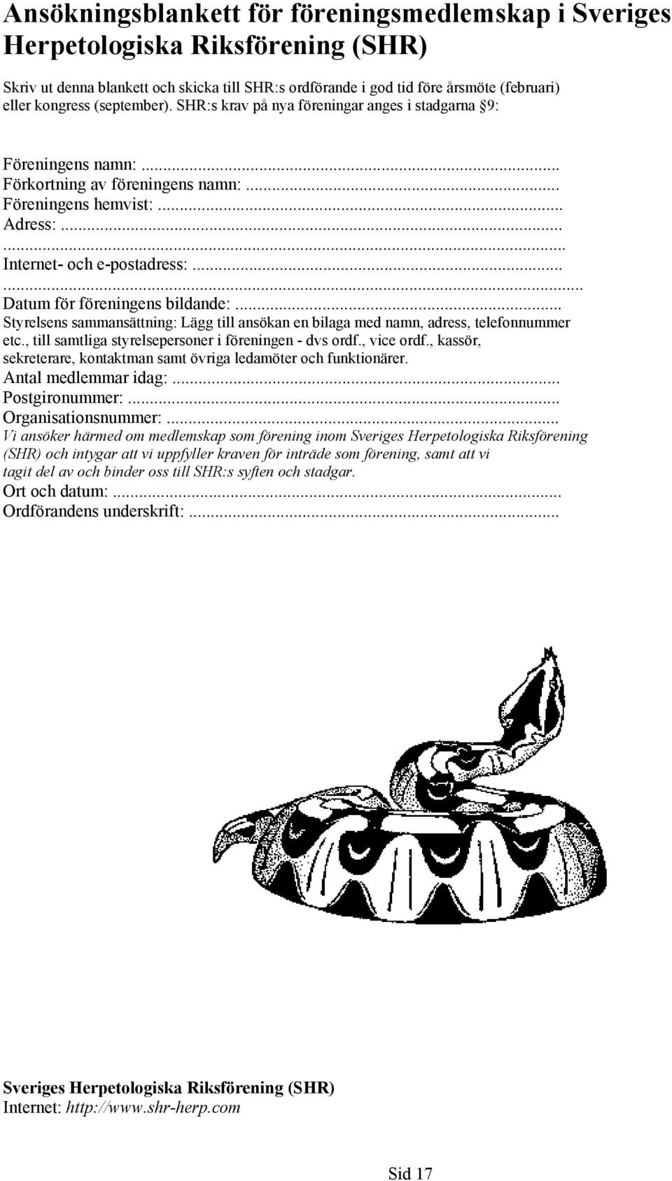 ..... Datum för föreningens bildande:... Styrelsens sammansättning: Lägg till ansökan en bilaga med namn, adress, telefonnummer etc., till samtliga styrelsepersoner i föreningen - dvs ordf.