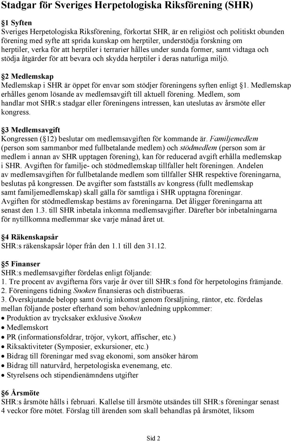 miljö. 2 Medlemskap Medlemskap i SHR är öppet för envar som stödjer föreningens syften enligt 1. Medlemskap erhålles genom lösande av medlemsavgift till aktuell förening.