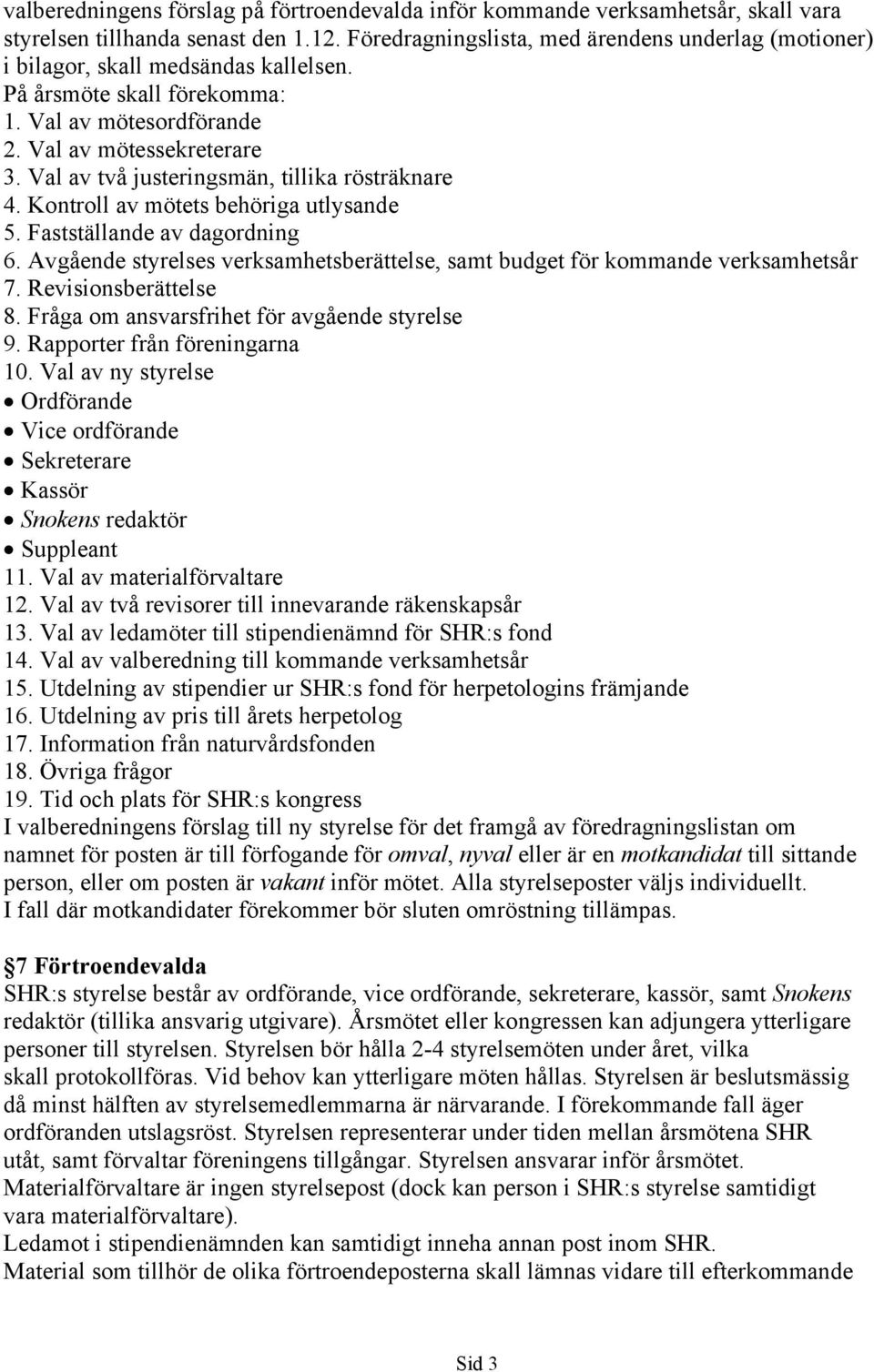 Val av två justeringsmän, tillika rösträknare 4. Kontroll av mötets behöriga utlysande 5. Fastställande av dagordning 6.