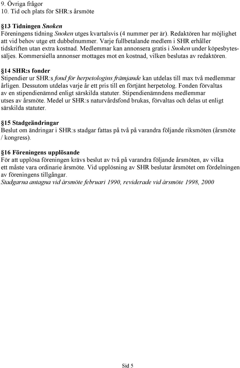 Kommersiella annonser mottages mot en kostnad, vilken beslutas av redaktören. 14 SHR:s fonder Stipendier ur SHR:s fond för herpetologins främjande kan utdelas till max två medlemmar årligen.