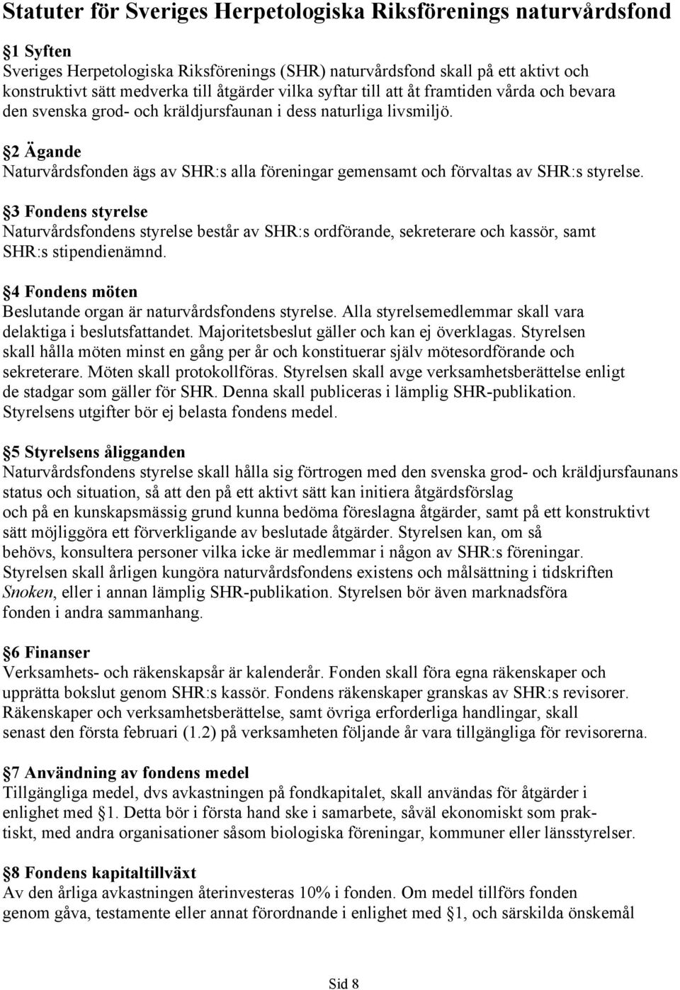 2 Ägande Naturvårdsfonden ägs av SHR:s alla föreningar gemensamt och förvaltas av SHR:s styrelse.