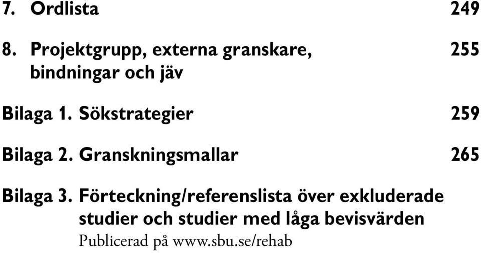 Sökstrategier 259 Bilaga 2. Granskningsmallar 265 Bilaga 3.