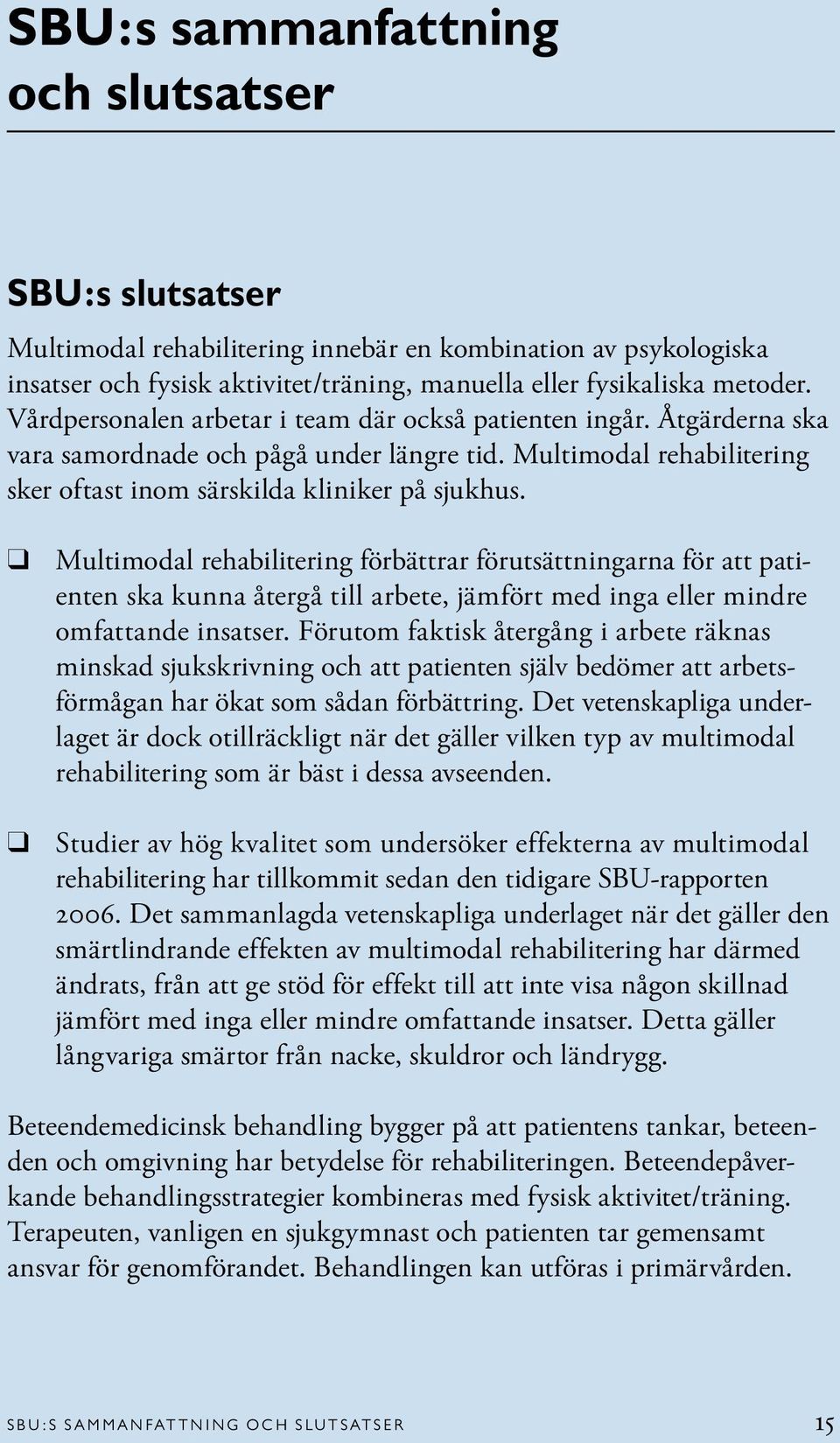 Multimodal rehabilitering förbättrar förutsättningarna för att patienten ska kunna återgå till arbete, jämfört med inga eller mindre omfattande insatser.