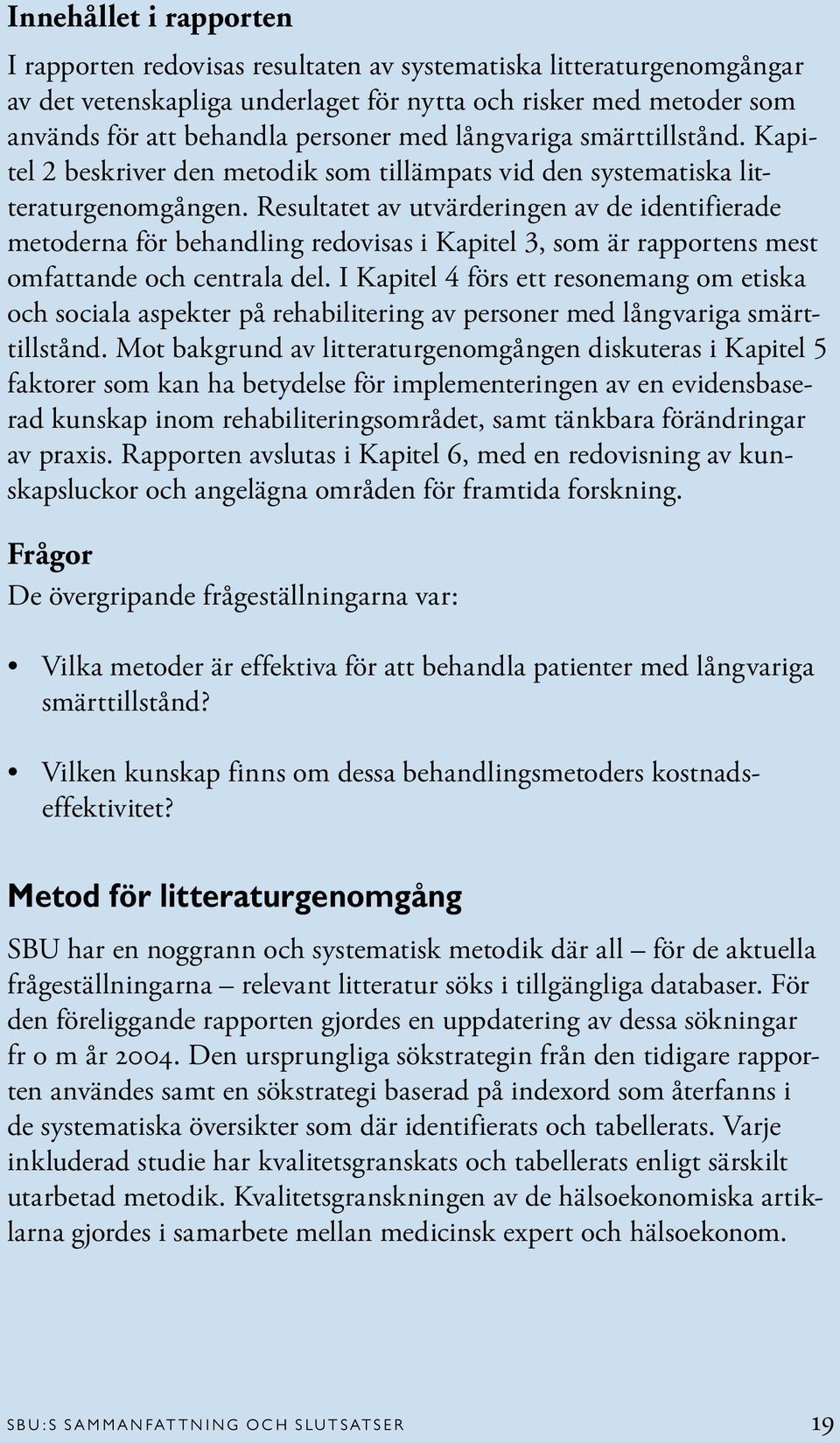 Resultatet av utvärderingen av de identifierade metoderna för behandling redovisas i Kapitel 3, som är rapportens mest omfattande och centrala del.