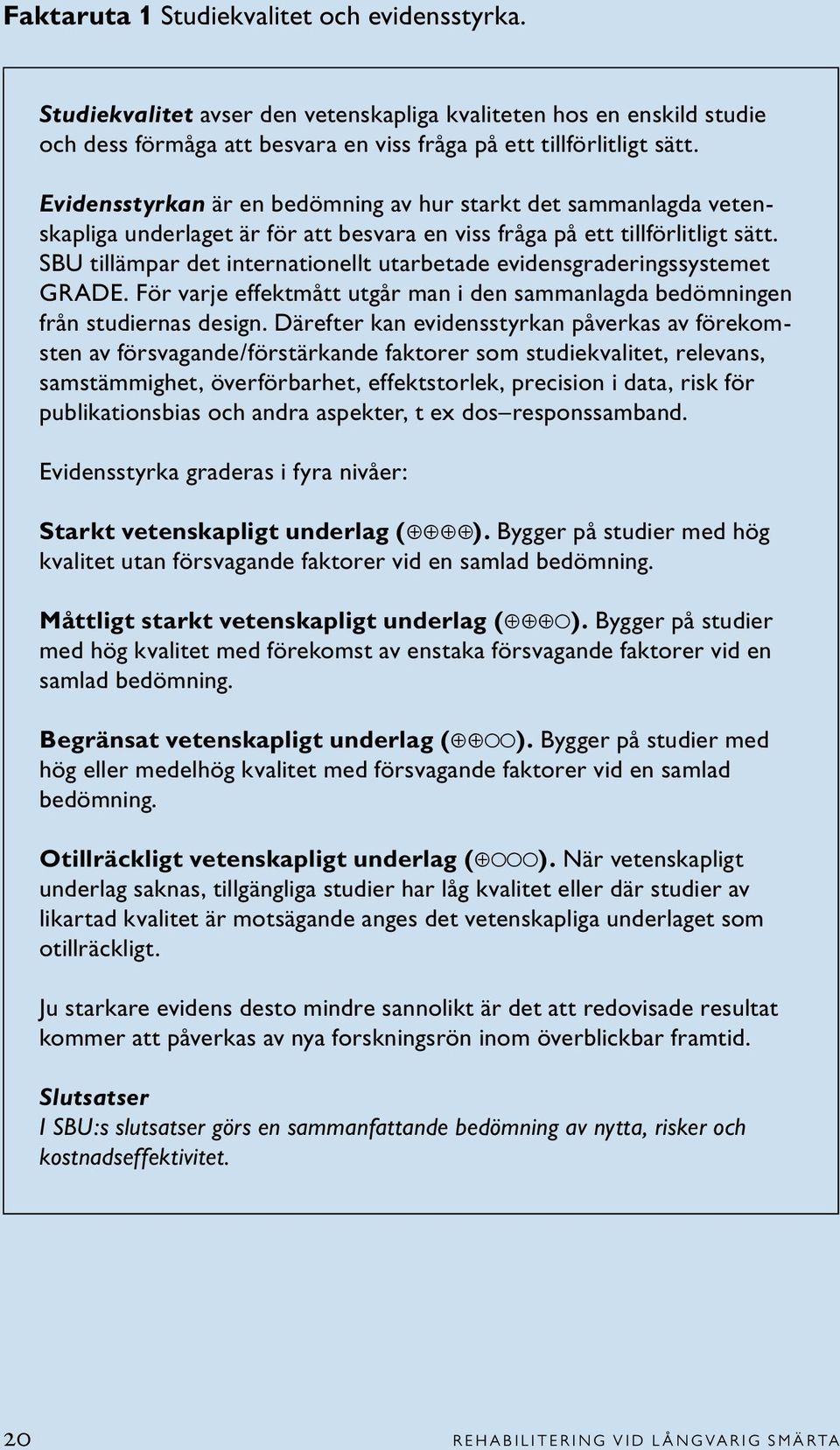 SBU tillämpar det internationellt utarbetade evidensgraderingssystemet GRADE. För varje effektmått utgår man i den sammanlagda bedömningen från studiernas design.