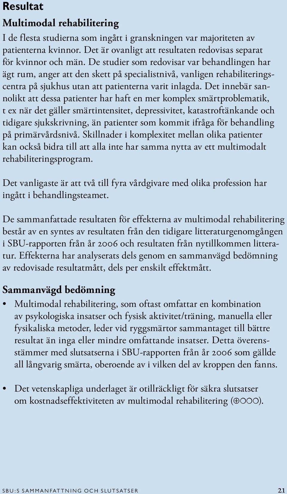 Det innebär sannolikt att dessa patienter har haft en mer komplex smärtproblematik, t ex när det gäller smärtintensitet, depressivitet, katastroftänkande och tidigare sjukskrivning, än patienter som