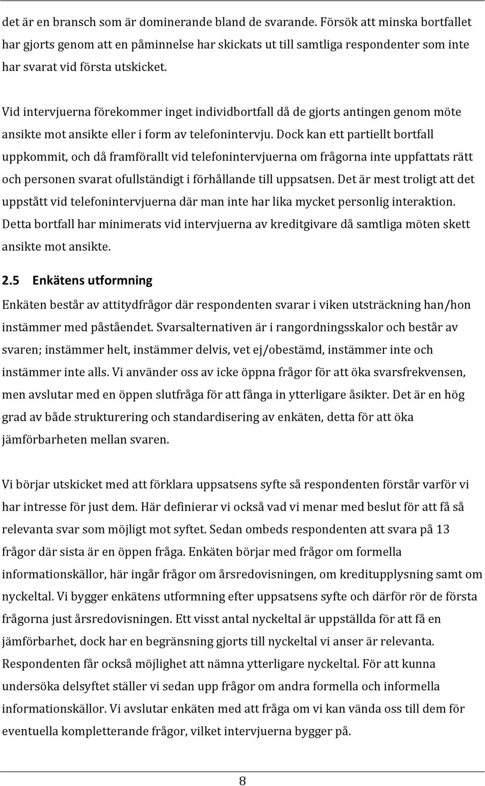 Vid intervjuerna förekommer inget individbortfall då de gjorts antingen genom möte ansikte mot ansikte eller i form av telefonintervju.