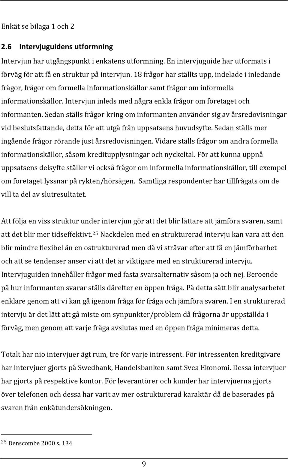 Intervjun inleds med några enkla frågor om företaget och informanten.