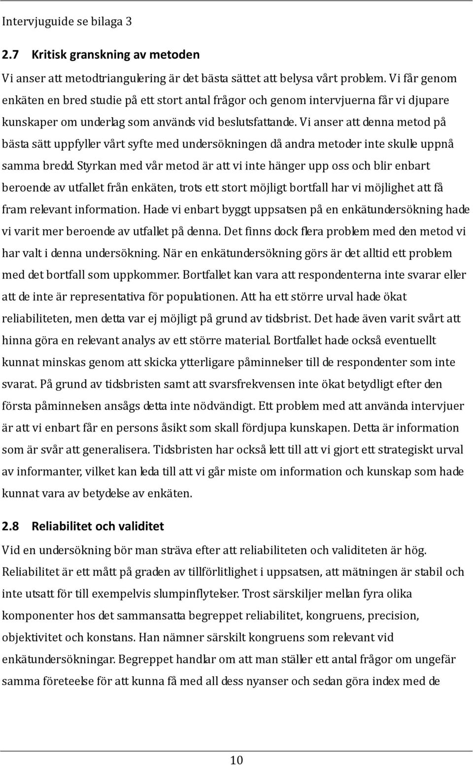 Vi anser att denna metod på bästa sätt uppfyller vårt syfte med undersökningen då andra metoder inte skulle uppnå samma bredd.