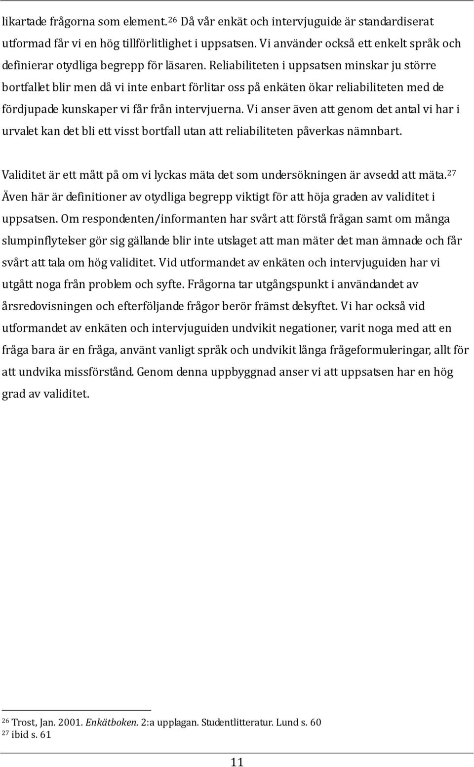 Reliabiliteten i uppsatsen minskar ju större bortfallet blir men då vi inte enbart förlitar oss på enkäten ökar reliabiliteten med de fördjupade kunskaper vi får från intervjuerna.