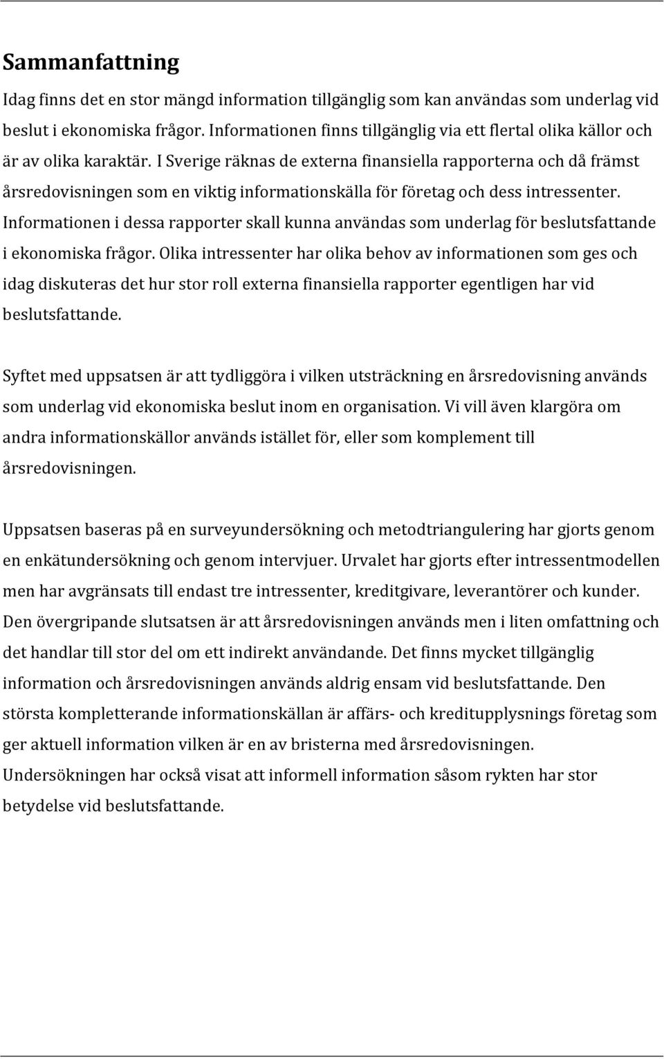 I Sverige räknas de externa finansiella rapporterna och då främst årsredovisningen som en viktig informationskälla för företag och dess intressenter.