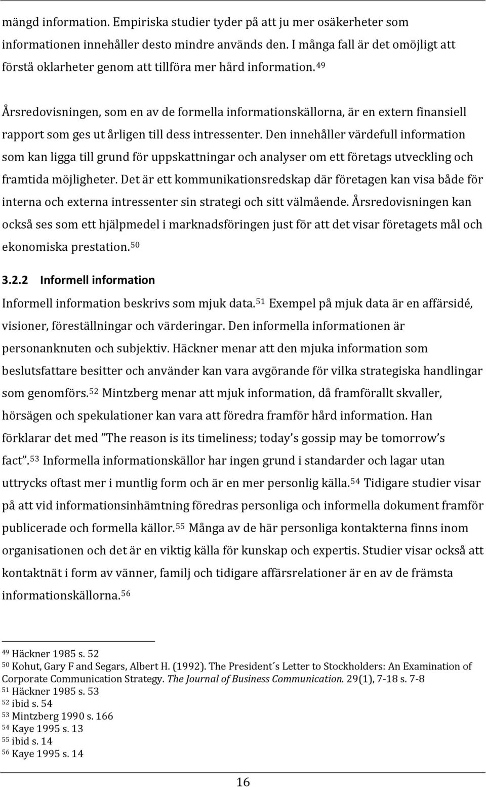 49 Årsredovisningen, som en av de formella informationskällorna, är en extern finansiell rapport som ges ut årligen till dess intressenter.