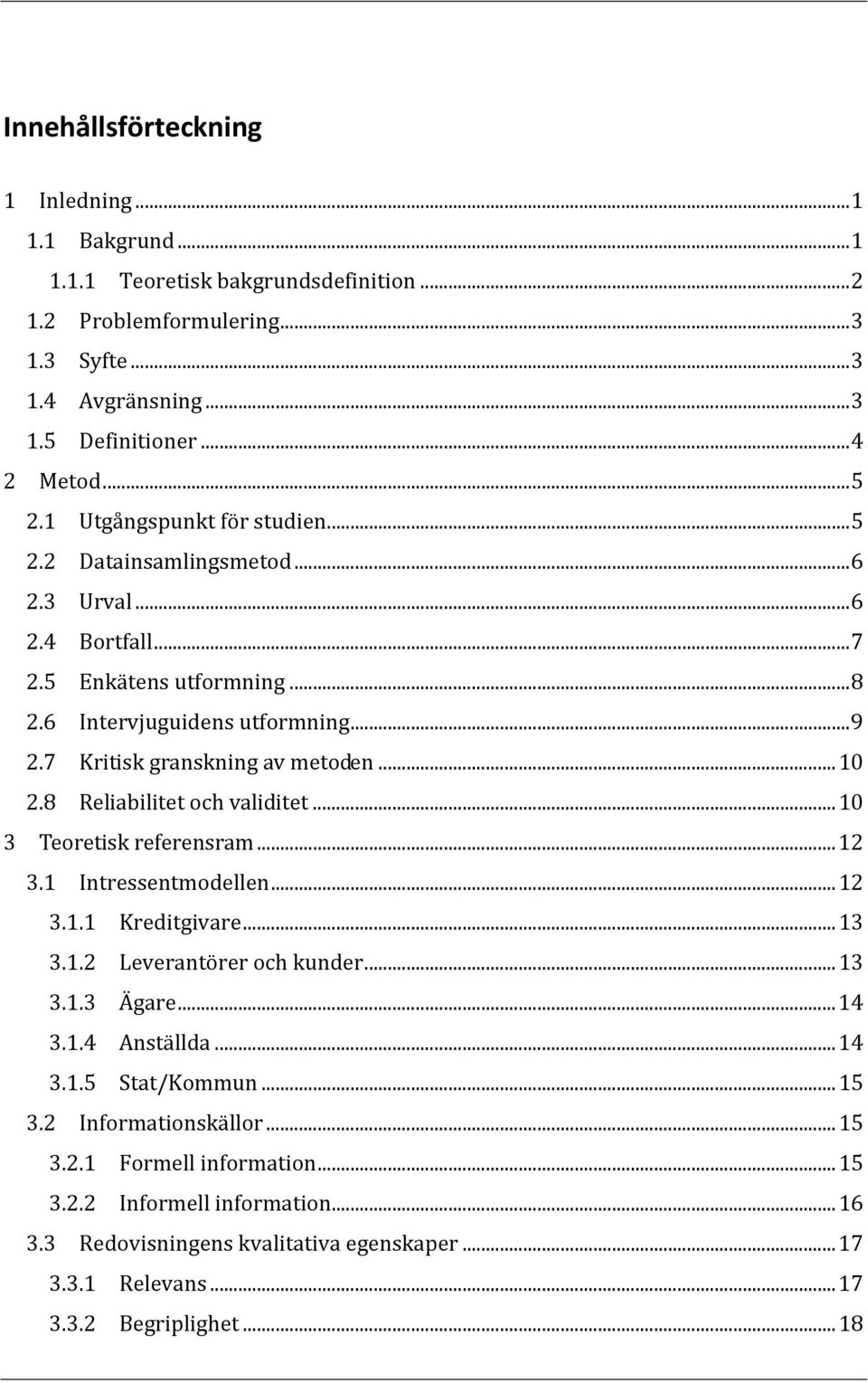 8 Reliabilitet och validitet... 10 3 Teoretisk referensram... 12 3.1 Intressentmodellen... 12 3.1.1 Kreditgivare... 13 3.1.2 Leverantörer och kunder... 13 3.1.3 Ägare... 14 3.1.4 Anställda... 14 3.1.5 Stat/Kommun.