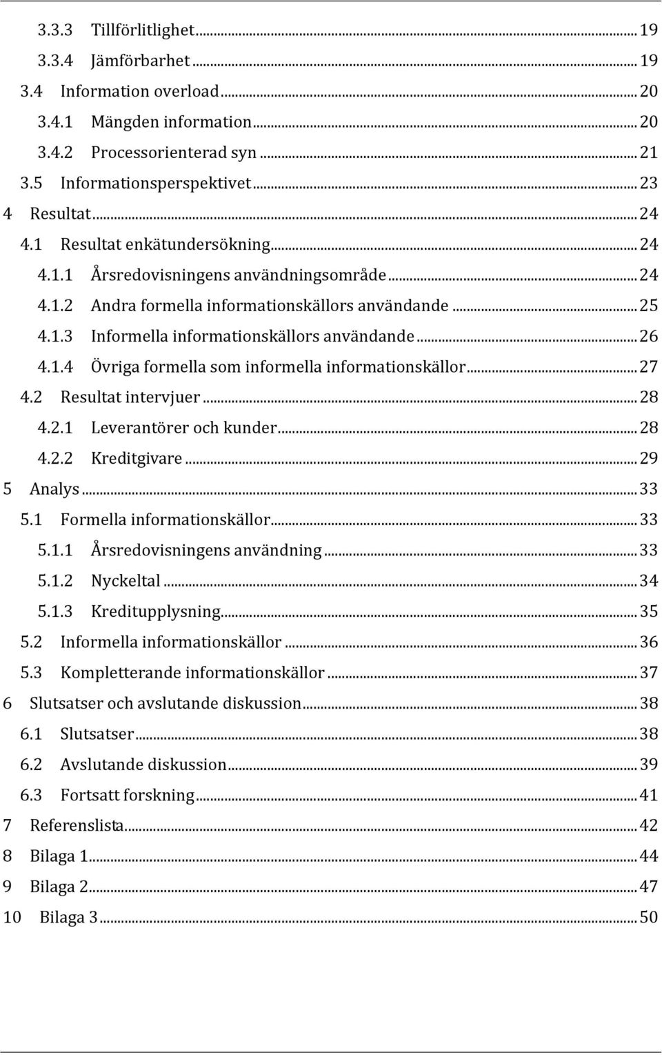 .. 26 4.1.4 Övriga formella som informella informationskällor... 27 4.2 Resultat intervjuer... 28 4.2.1 Leverantörer och kunder... 28 4.2.2 Kreditgivare... 29 5 Analys... 33 5.