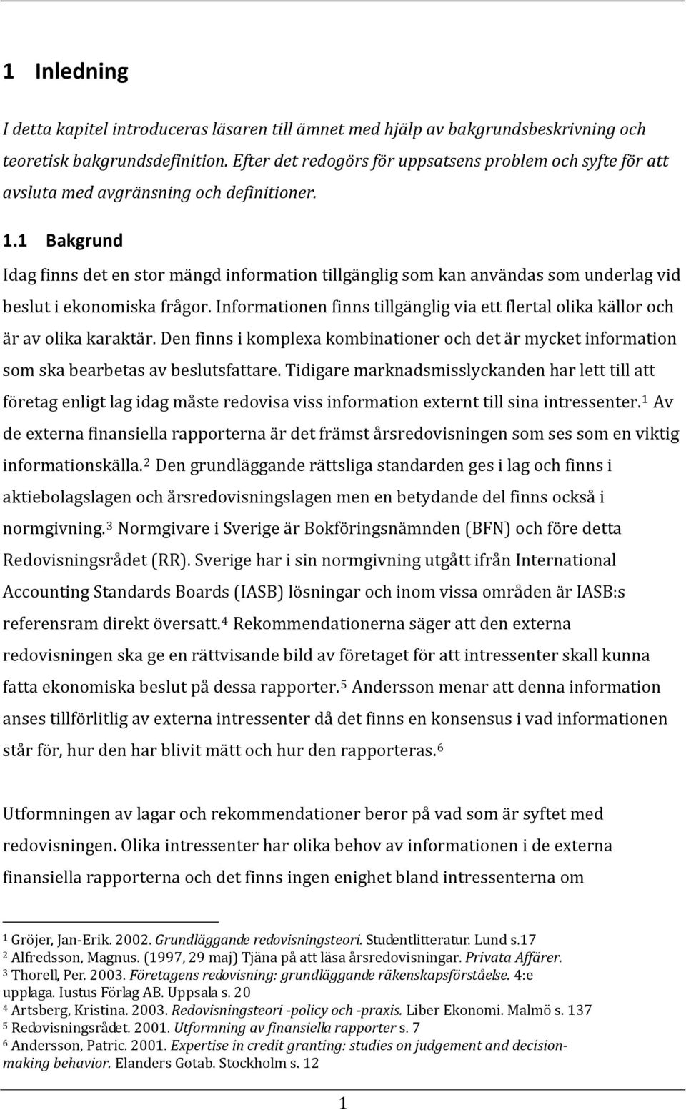 1 Bakgrund Idag finns det en stor mängd information tillgänglig som kan användas som underlag vid beslut i ekonomiska frågor.