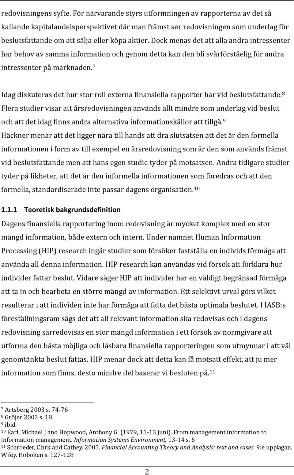Dock menas det att alla andra intressenter har behov av samma information och genom detta kan den bli svårförståelig för andra intressenter på marknaden.