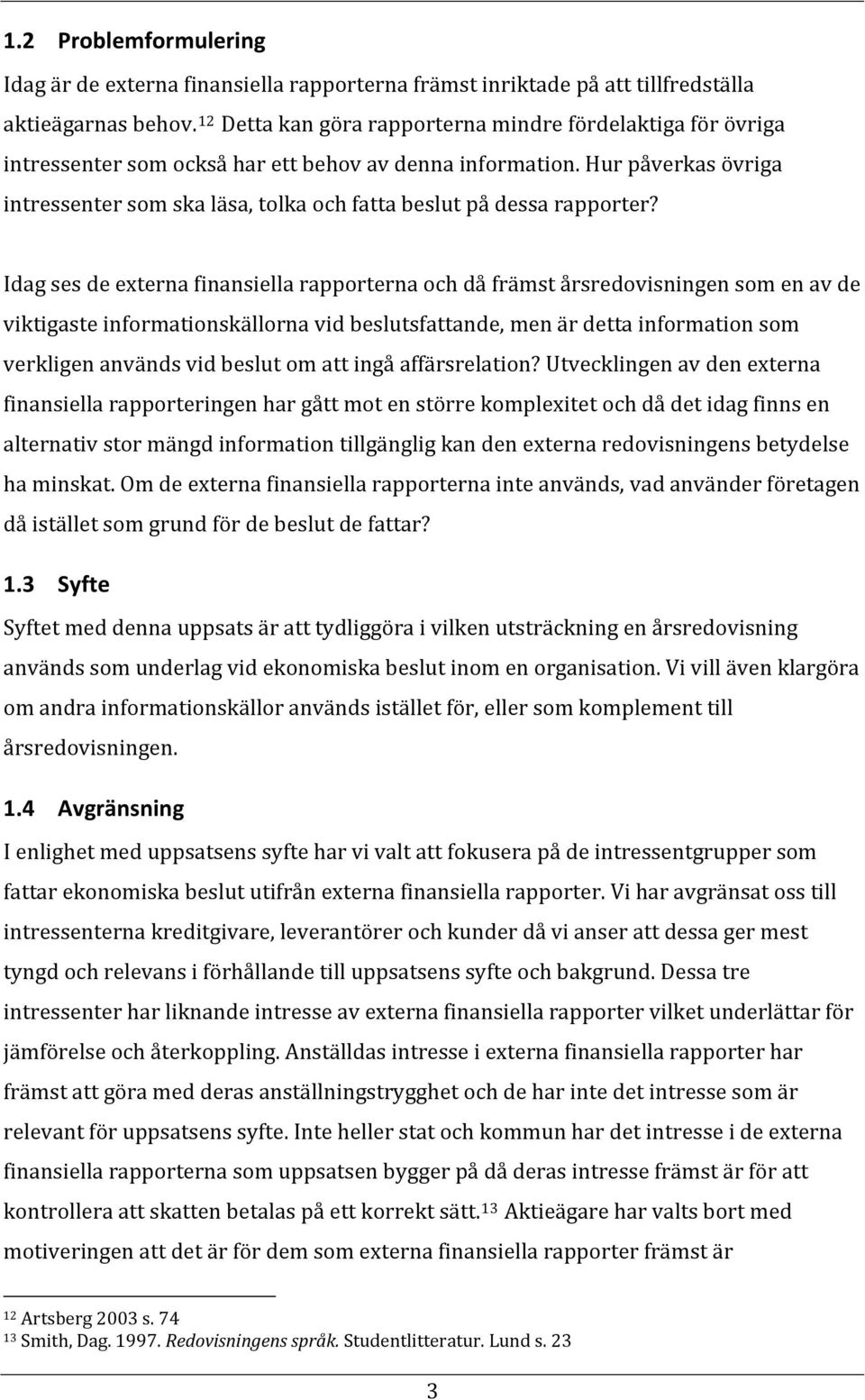 Hur påverkas övriga intressenter som ska läsa, tolka och fatta beslut på dessa rapporter?