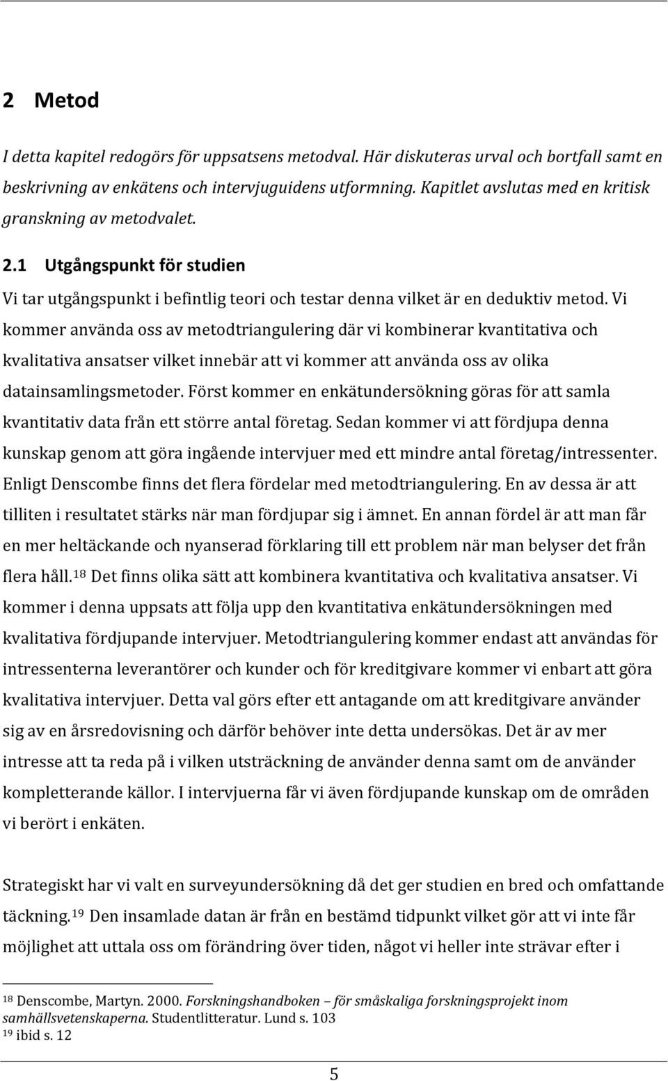 Vi kommer använda oss av metodtriangulering där vi kombinerar kvantitativa och kvalitativa ansatser vilket innebär att vi kommer att använda oss av olika datainsamlingsmetoder.