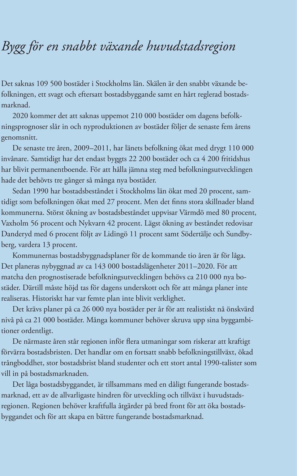 2020 kommer det att saknas uppemot 210 000 bostäder om dagens befolkningsprognoser slår in och nyproduktionen av bostäder följer de senaste fem årens genomsnitt.