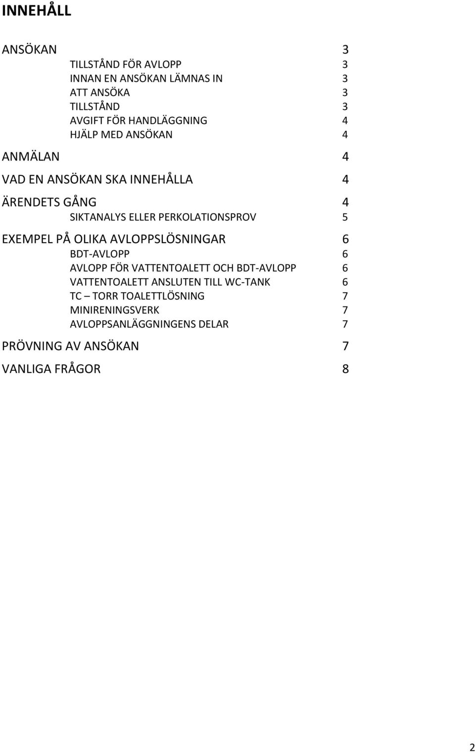 PERKOLATIONSPROV 5 EXEMPEL PÅ OLIKA AVLOPPSLÖSNINGAR 6 BDT-AVLOPP 6 AVLOPP FÖR VATTENTOALETT OCH BDT-AVLOPP 6