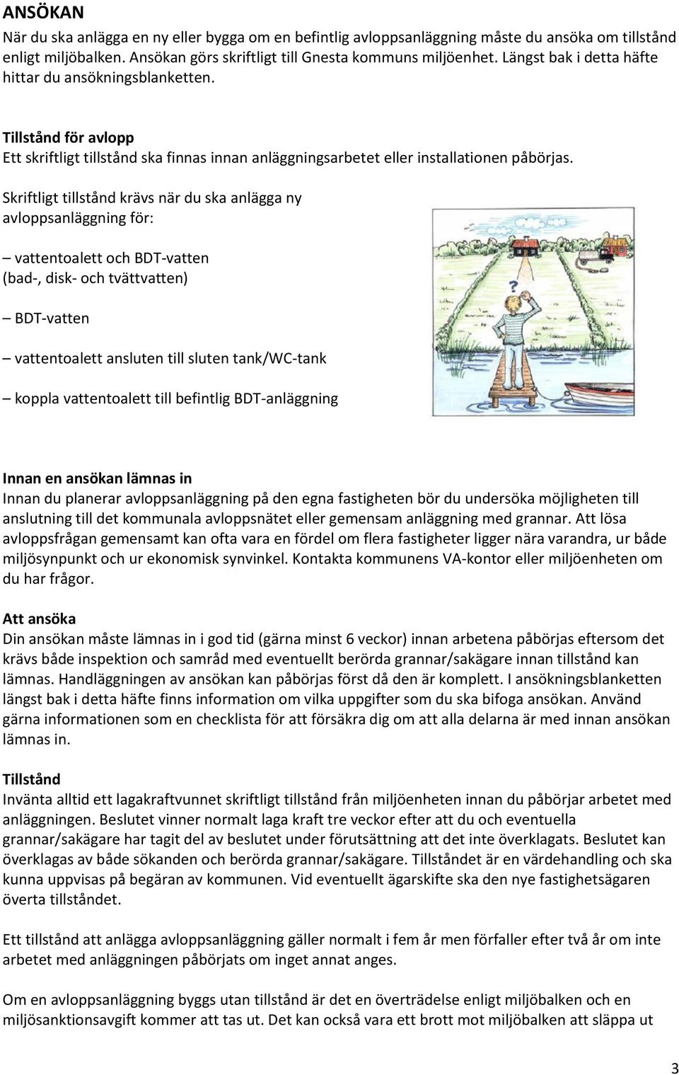 Skriftligt tillstånd krävs när du ska anlägga ny avloppsanläggning för: vattentoalett och BDT-vatten (bad-, disk- och tvättvatten) BDT-vatten vattentoalett ansluten till sluten tank/wc-tank koppla