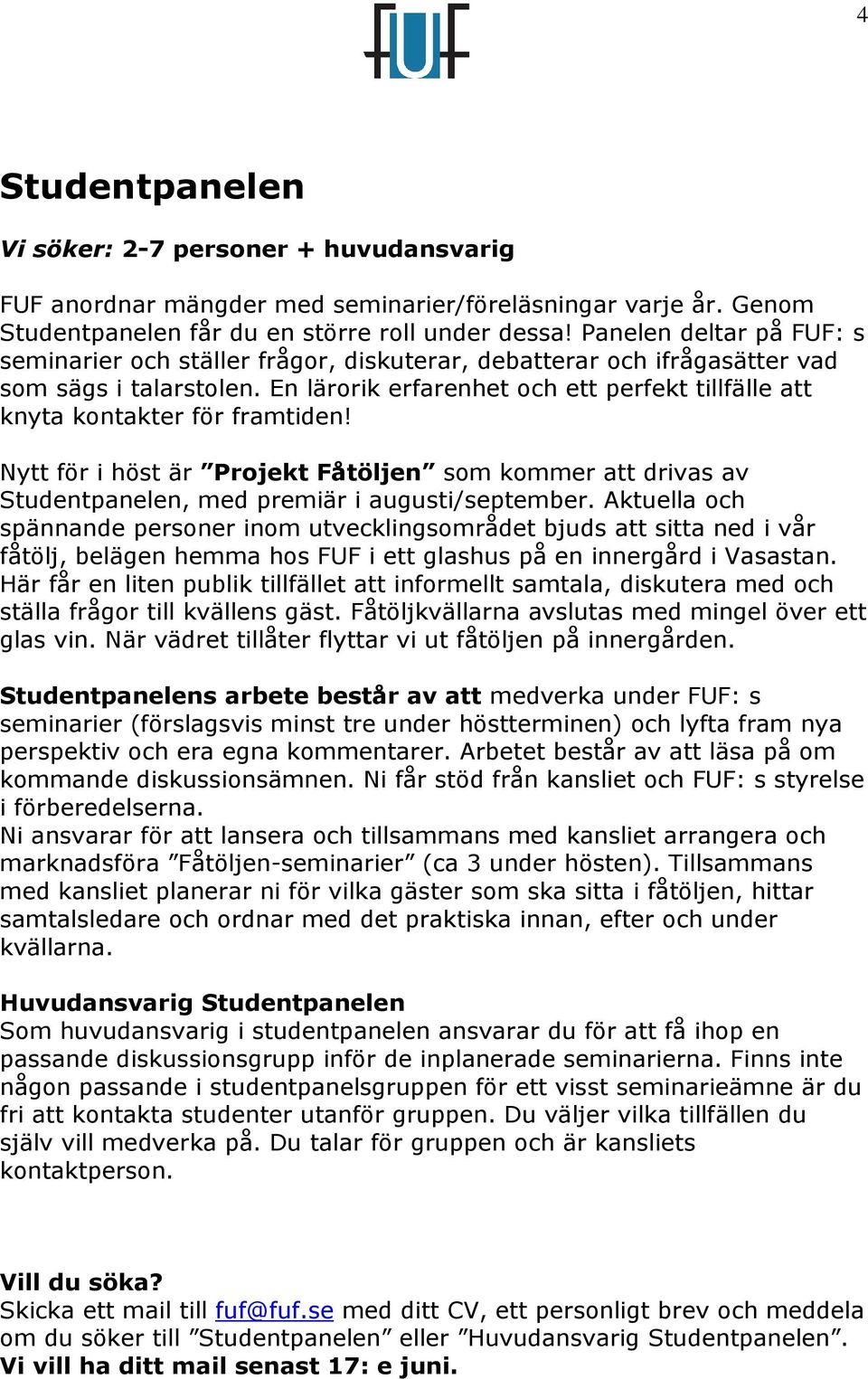 En lärorik erfarenhet och ett perfekt tillfälle att knyta kontakter för framtiden! Nytt för i höst är Projekt Fåtöljen som kommer att drivas av Studentpanelen, med premiär i augusti/september.